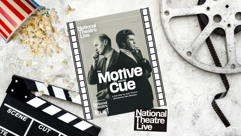 NT Live - The Motive and the Cue - The Queen Mother Theatre